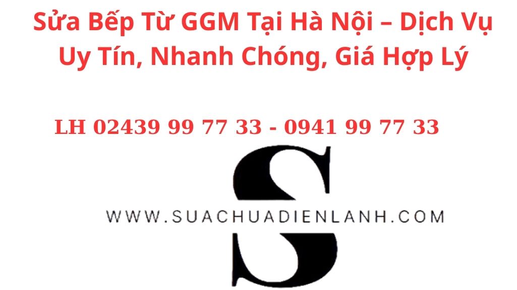 Sửa Bếp Từ GGM Tại Hà Nội – Dịch Vụ Uy Tín, Nhanh Chóng, Giá Hợp Lý