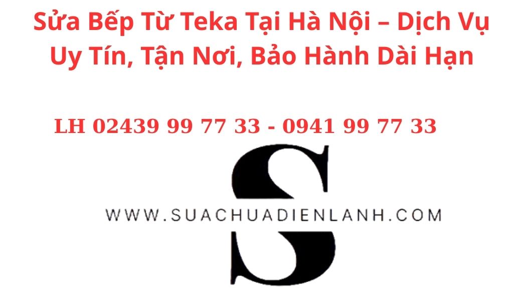 Sửa Bếp Từ Teka Tại Hà Nội – Dịch Vụ Uy Tín, Tận Nơi, Bảo Hành Dài Hạn