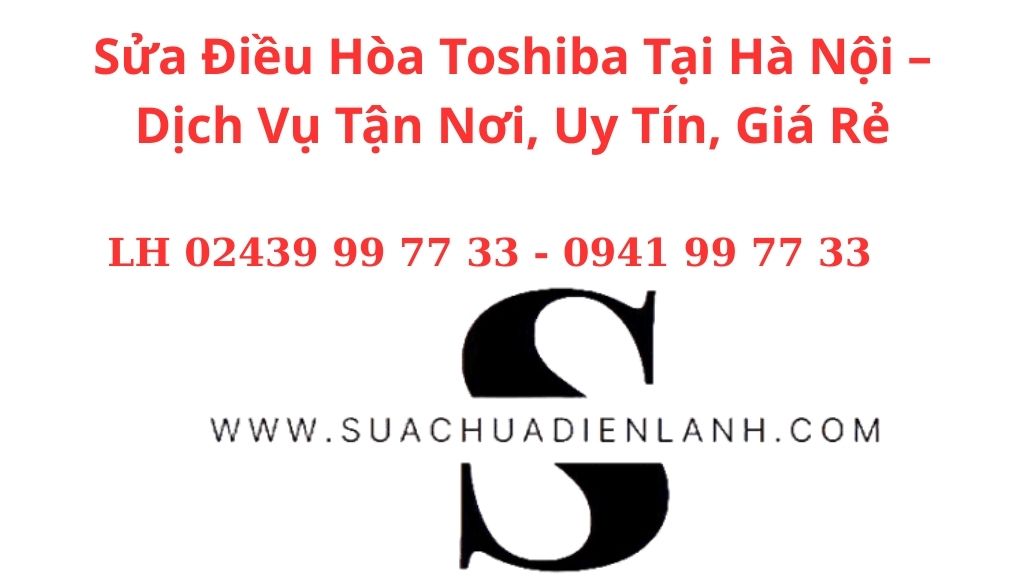 Sửa Điều Hòa Toshiba Tại Hà Nội – Dịch Vụ Tận Nơi, Uy Tín, Giá Rẻ
