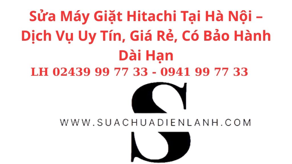 Sửa Máy Giặt Hitachi Tại Hà Nội – Dịch Vụ Uy Tín, Giá Rẻ, Có Bảo Hành Dài Hạn