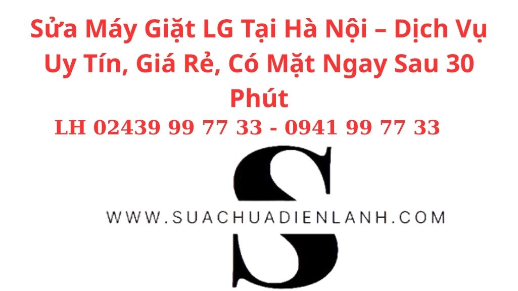 Sửa Máy Giặt LG Tại Hà Nội – Dịch Vụ Uy Tín, Giá Rẻ, Có Mặt Ngay Sau 30 Phút