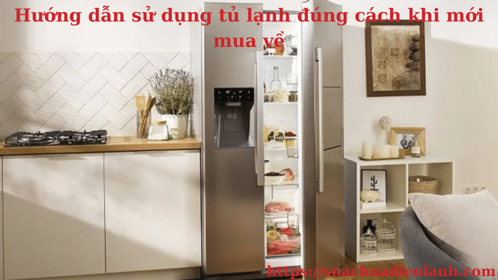 Hướng dẫn sử dụng tủ lạnh đúng cách khi mới mua về