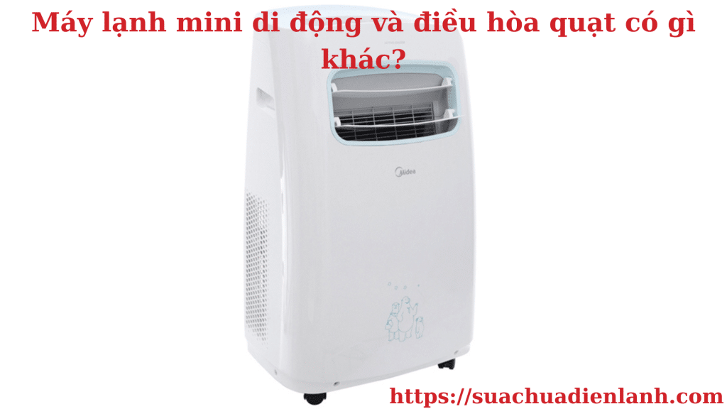 Máy lạnh mini di động và điều hòa quạt có gì khác?