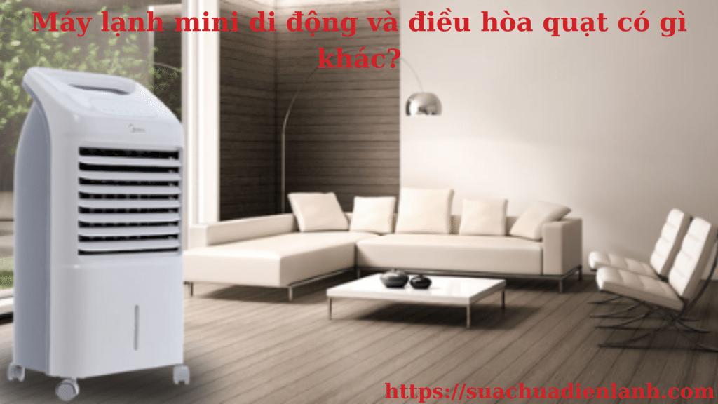 Máy lạnh mini di động và điều hòa quạt có gì khác?