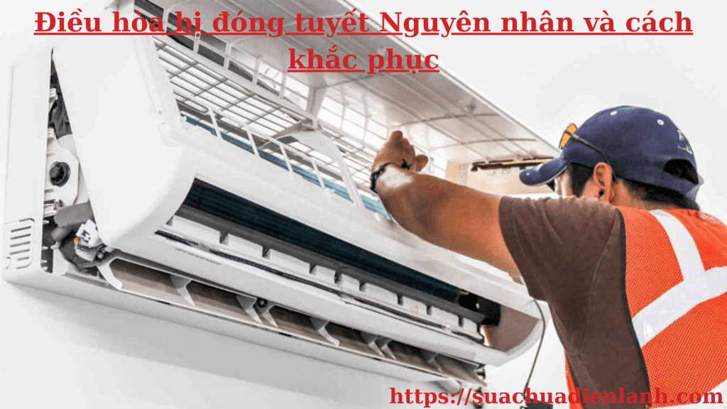 Điều hòa bị đóng tuyết Nguyên nhân và cách khắc phục