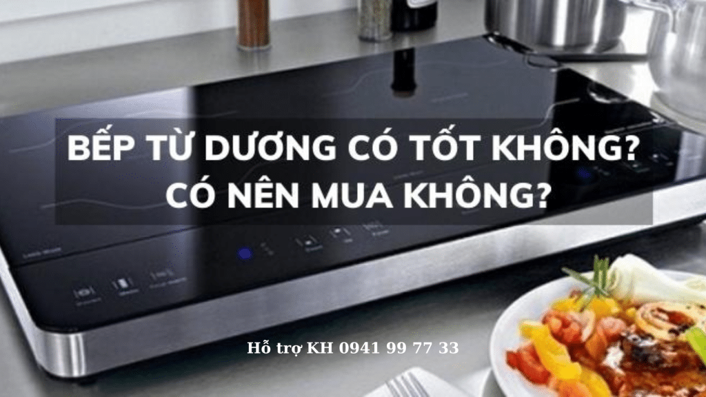 Bếp từ dương có tốt không? Có nên mua không?