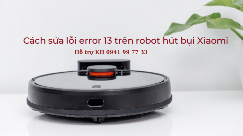 Cách sửa lỗi error 13 trên robot hút bụi Xiaomi