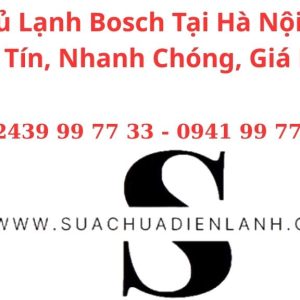 Sửa Tủ Lạnh Bosch Tại Hà Nội – Dịch Vụ Uy Tín, Nhanh Chóng, Giá Hợp Lý
