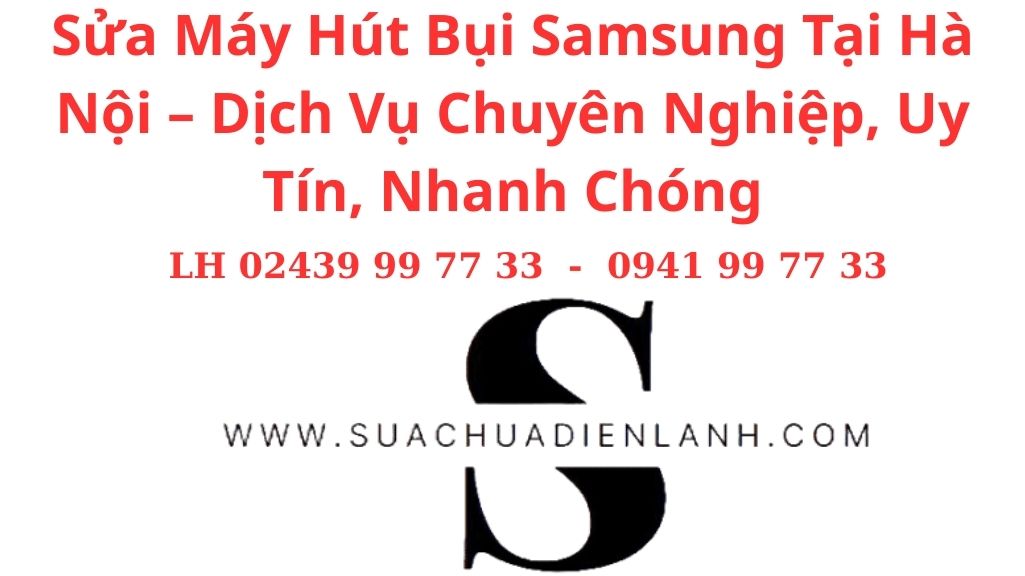 Sửa Máy Hút Bụi Samsung Tại Hà Nội – Dịch Vụ Chuyên Nghiệp, Uy Tín, Nhanh Chóng