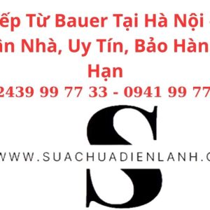 Sửa Bếp Từ Bauer Tại Hà Nội – Dịch Vụ Tận Nhà, Uy Tín, Bảo Hành Dài Hạn