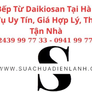 Sửa Bếp Từ Daikiosan Tại Hà Nội – Dịch Vụ Uy Tín, Giá Hợp Lý, Thợ Giỏi Tận Nhà