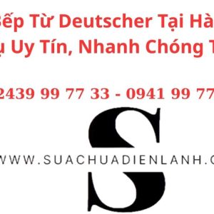Sửa Bếp Từ Deutscher Tại Hà Nội – Dịch Vụ Uy Tín, Nhanh Chóng Tại Nhà