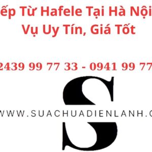 Sửa Bếp Từ Hafele Tại Hà Nội – Dịch Vụ Uy Tín, Giá Tốt