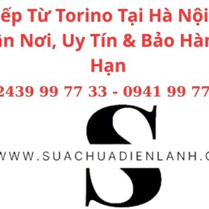 Sửa Bếp Từ Torino Tại Hà Nội – Dịch Vụ Tận Nơi, Uy Tín & Bảo Hành Dài Hạn