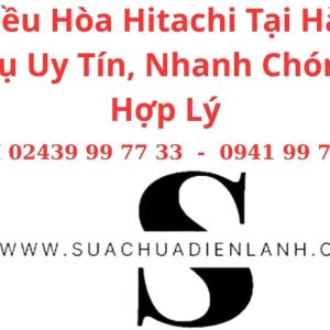 Sửa Điều Hòa Hitachi Tại Hà Nội – Dịch Vụ Uy Tín, Nhanh Chóng, Giá Hợp Lý