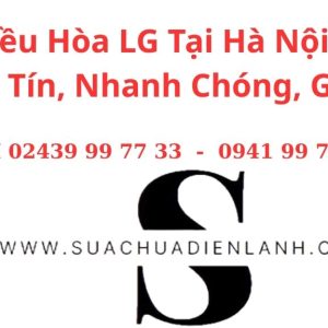 Sửa Điều Hòa LG Tại Hà Nội – Dịch Vụ Uy Tín, Nhanh Chóng, Giá Tốt