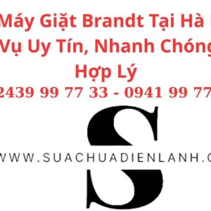 Sửa Máy Giặt Brandt Tại Hà Nội – Dịch Vụ Uy Tín, Nhanh Chóng, Giá Hợp Lý