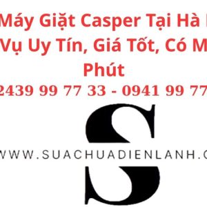 Sửa Máy Giặt Casper Tại Hà Nội – Dịch Vụ Uy Tín, Giá Tốt, Có Mặt 30 Phút