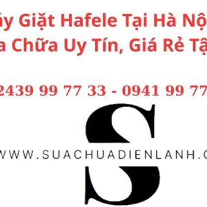 Sửa Máy Giặt Hafele Tại Hà Nội – Dịch Vụ Sửa Chữa Uy Tín, Giá Rẻ Tận Nhà