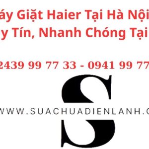 Sửa Máy Giặt Haier Tại Hà Nội – Dịch Vụ Uy Tín, Nhanh Chóng Tại Nhà