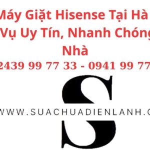 Sửa Máy Giặt Hisense Tại Hà Nội – Dịch Vụ Uy Tín, Nhanh Chóng Tận Nhà