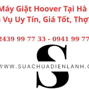Sửa Máy Giặt Hoover Tại Hà Nội – Dịch Vụ Uy Tín, Giá Tốt, Thợ Giỏi