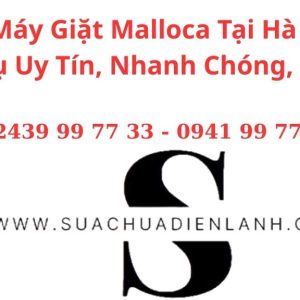 Sửa Máy Giặt Malloca Tại Hà Nội – Dịch Vụ Uy Tín, Nhanh Chóng, Giá Tốt