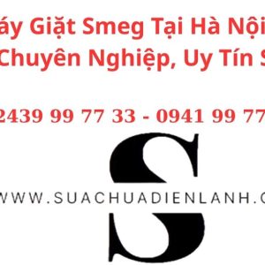 Sửa Máy Giặt Smeg Tại Hà Nội – Dịch Vụ Chuyên Nghiệp, Uy Tín Số 1