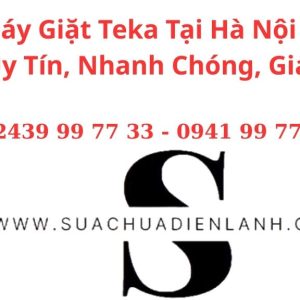 Sửa Máy Giặt Teka Tại Hà Nội – Dịch Vụ Uy Tín, Nhanh Chóng, Giá Tốt