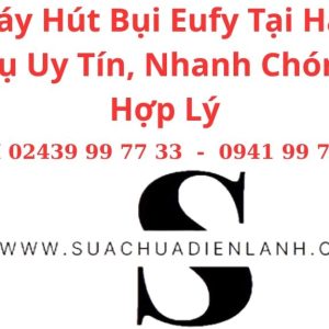 Sửa Máy Hút Bụi Eufy Tại Hà Nội – Dịch Vụ Uy Tín, Nhanh Chóng, Giá Hợp Lý