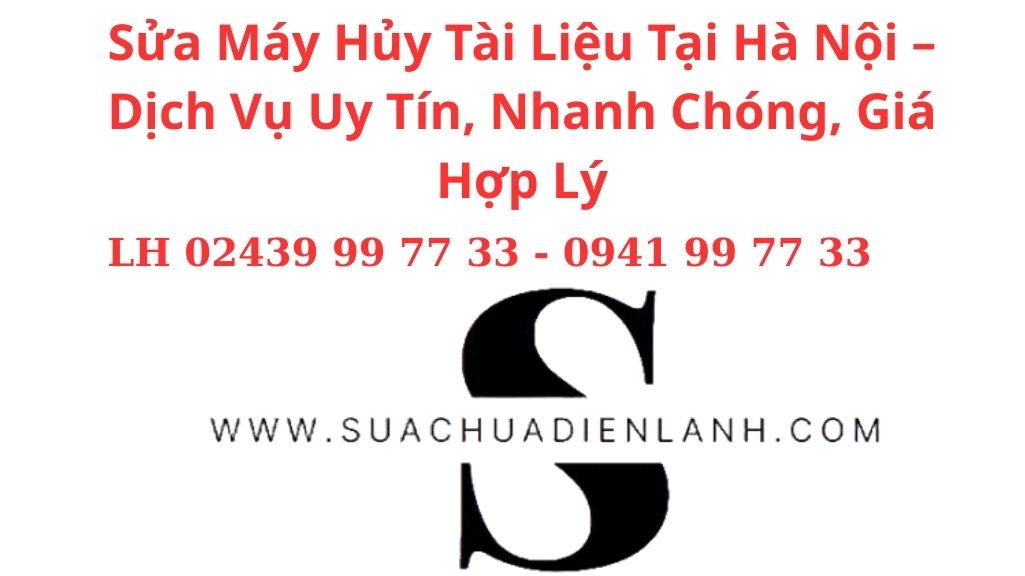 Sửa Máy Hủy Tài Liệu Tại Hà Nội – Dịch Vụ Uy Tín, Nhanh Chóng, Giá Hợp Lý