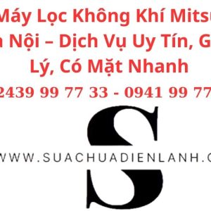 Sửa Máy Lọc Không Khí Mitsubishi Tại Hà Nội – Dịch Vụ Uy Tín, Giá Hợp Lý, Có Mặt Nhanh