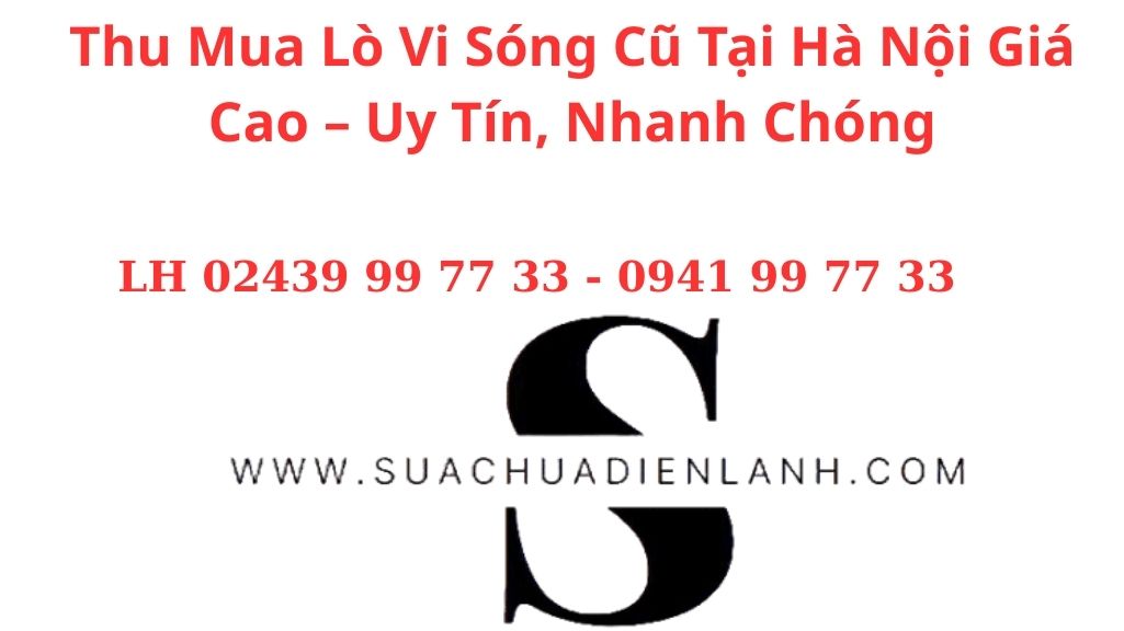 Thu Mua Lò Vi Sóng Cũ Tại Hà Nội Giá Cao – Uy Tín, Nhanh Chóng