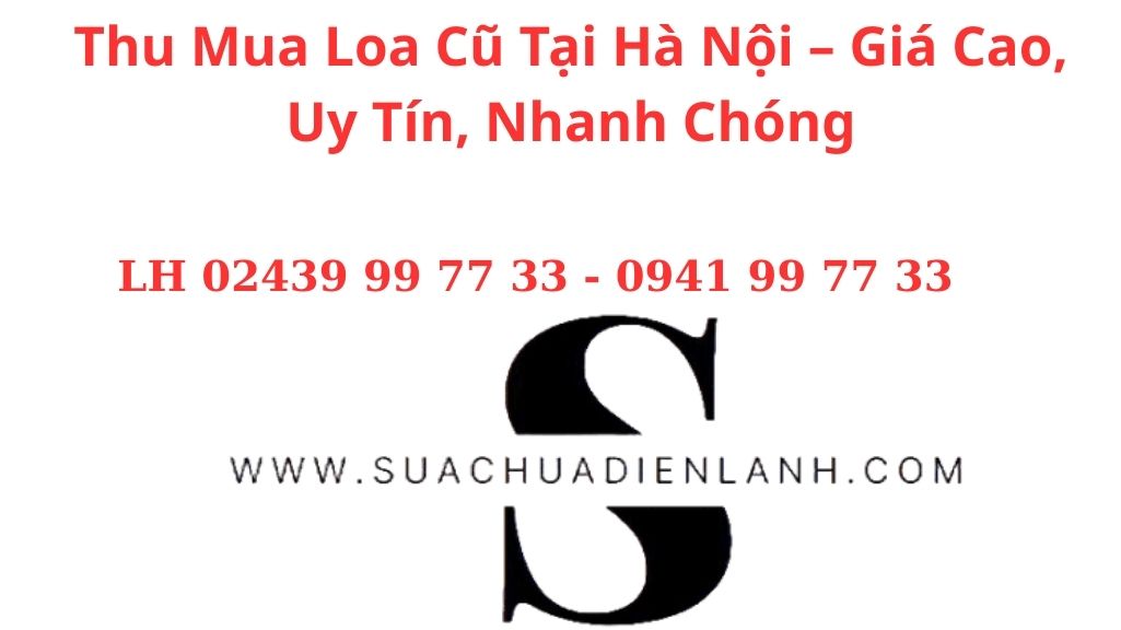 Thu Mua Loa Cũ Tại Hà Nội – Giá Cao, Uy Tín, Nhanh Chóng