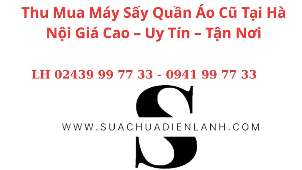 Thu Mua Máy Sấy Quần Áo Cũ Tại Hà Nội Giá Cao – Uy Tín – Tận Nơi