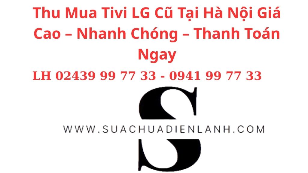 Thu Mua Tivi LG Cũ Tại Hà Nội Giá Cao – Nhanh Chóng – Thanh Toán Ngay