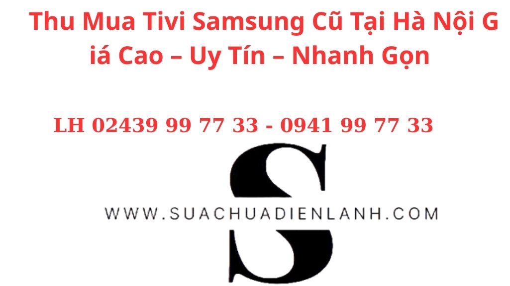 Thu Mua Tivi Samsung Cũ Tại Hà Nội Giá Cao – Uy Tín – Nhanh Gọn