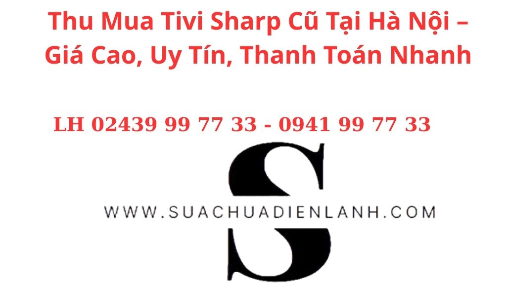 Thu Mua Tivi Sharp Cũ Tại Hà Nội – Giá Cao, Uy Tín, Thanh Toán Nhanh