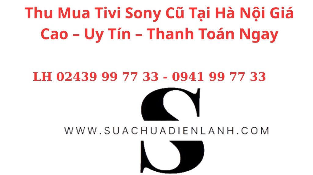 Thu Mua Tivi Sony Cũ Tại Hà Nội Giá Cao – Uy Tín – Thanh Toán Ngay